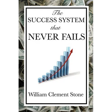 The Success System That Never Fails: A Proven Philosophy of Personal Achievement