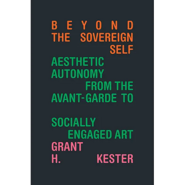 Beyond the Sovereign Self: Aesthetic Autonomy from the Avant-Garde to Socially Engaged Art