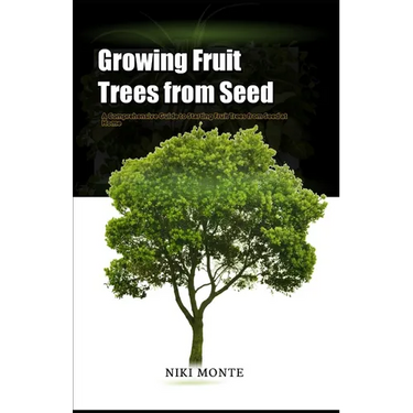 Growing Fruit Trees from Seed: A Comprehensive Guide to Starting Fruit Trees from Seed at Home