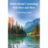 Multicultural Counseling With Boys and Men: A Healing Guide