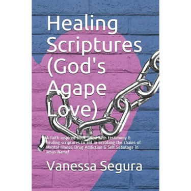 Healing Scriptures (God's Agape Love): A faith inspired book filled with testimony & healing scriptures to aid in breaking the chains of Mental Illnes