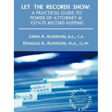Let the Records Show: A Practical Guide to Power of Attorney and Estate Record Keeping