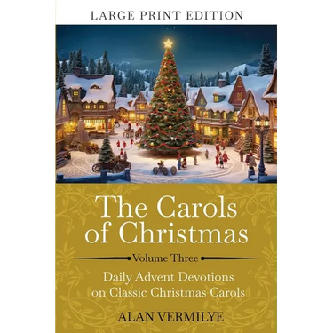 The Carols of Christmas Volume 3 (Large Print): Daily Advent Devotions on Classic Christmas Carols (28-Day Devotional for Christmas and Advent) (The D