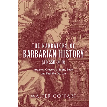 The Narrators of Barbarian History (A.D. 550-800): Jordanes, Gregory of Tours, Bede, and Paul the Deacon