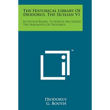 The Historical Library of Diodorus, the Sicilian V1: In Fifteen Books, to Which Are Added the Fragments of Diodorus