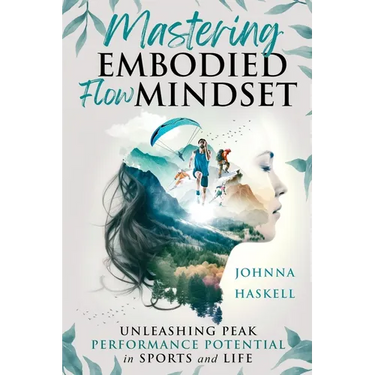 Mastering Embodied Flow Mindset: Unleashing Peak Performance Potential in Sports and Life