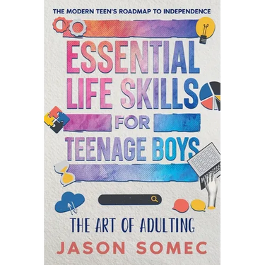 Essential Life Skills for Teenage Boys: The Modern Teens Roadmap to Independence