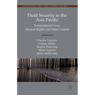 Fluid Security in the Asia Pacific: Transnational Lives, Human Rights and State Control