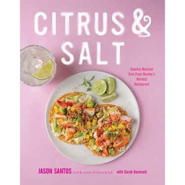 Citrus & Salt: Coastal Mexican Fare from Boston's Hottest Restaurant