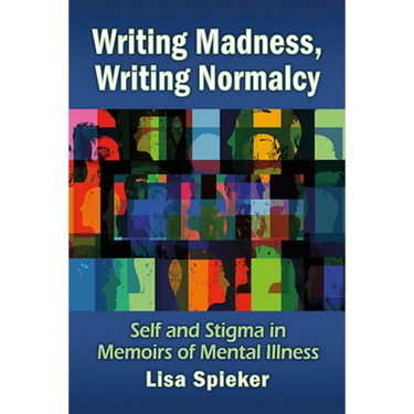 Writing Madness, Writing Normalcy: Self and Stigma in Memoirs of Mental Illness
