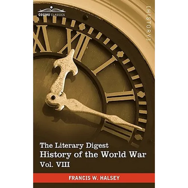 The Literary Digest History of the World War, Vol. VIII (in Ten Volumes, Illustrated): Compiled from Original and Contemporary Sources: American, Brit