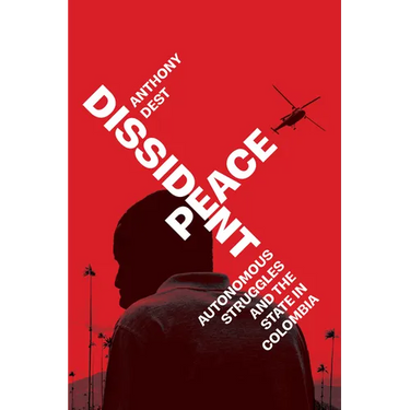 Dissident Peace: Autonomous Struggles and the State in Colombia