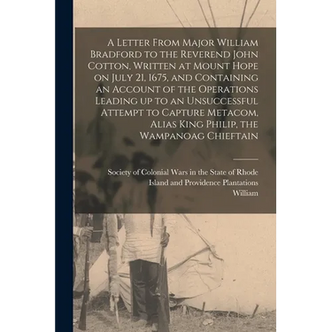 A Letter From Major William Bradford to the Reverend John Cotton, Written at Mount Hope on July 21, 1675, and Containing an Account of the Operations