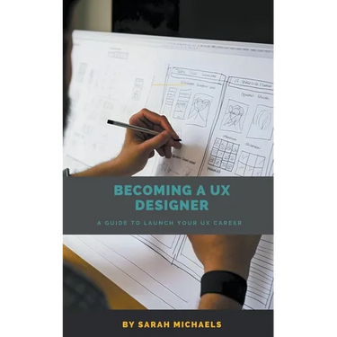 Becoming a UX Designer: A Comprehensive Guide to Launch Your UX Career