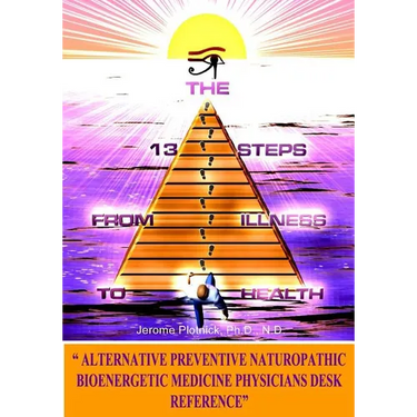 The 13 Steps From Illness To Health: Alternative Medicine Naturopathic Bioenergetic Physician's Desk Reference