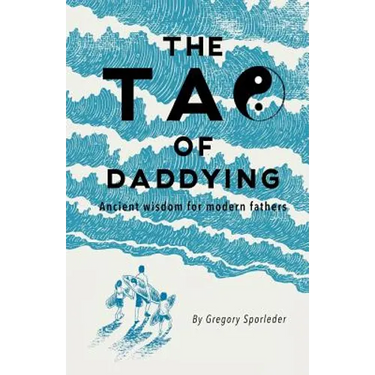 The Tao of Daddying: Ancient Wisdom For Modern Fathers