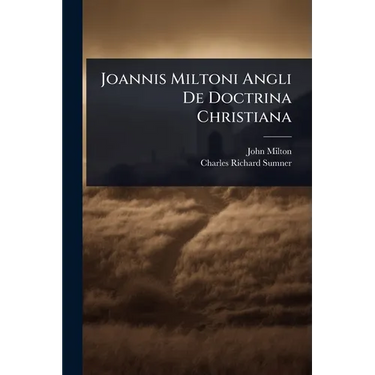 Joannis Miltoni Angli De Doctrina Christiana