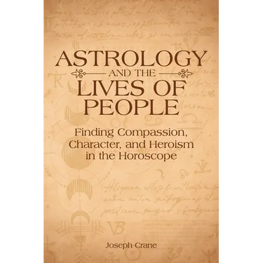 Astrology and the Lives of People: Finding Compassion, Character, and Heroism in the Horoscope