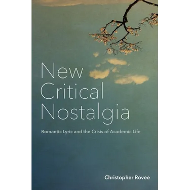 New Critical Nostalgia: Romantic Lyric and the Crisis of Academic Life
