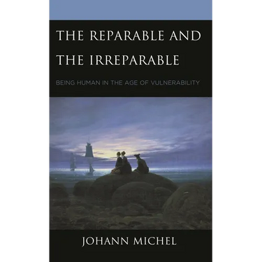 The Reparable and the Irreparable: Being Human in the Age of Vulnerability