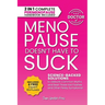 Menopause Doesn't Have to Suck: Science-Backed Solutions to Debunk Common Myths, Beat the Symptoms, Manage Perimenopause (and Beyond) with Humor!
