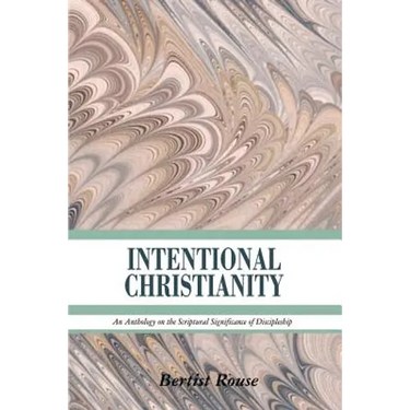 Intentional Christianity: An Anthology on the Scriptural Significance of Discipleship