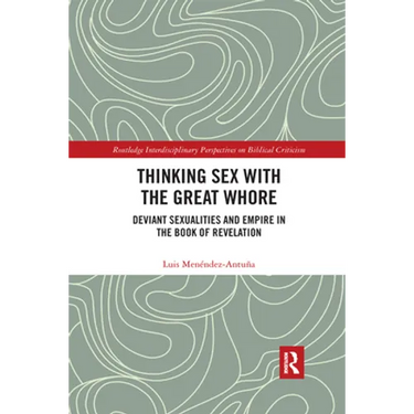 Thinking Sex with the Great Whore: Deviant Sexualities and Empire in the Book of Revelation