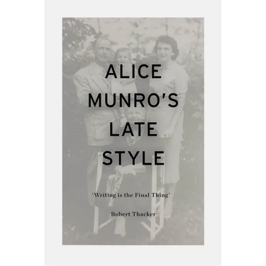 Alice Munro's Late Style: 'Writing Is the Final Thing'