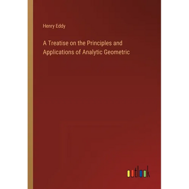 A Treatise on the Principles and Applications of Analytic Geometric