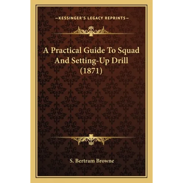 A Practical Guide To Squad And Setting-Up Drill (1871)