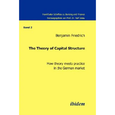 The Theory of Capital Structure - How theory meets practice in the German market.