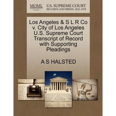 Los Angeles & S L R Co V. City of Los Angeles U.S. Supreme Court Transcript of Record with Supporting Pleadings