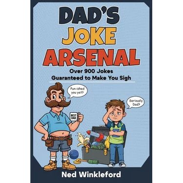 Dad's Joke Arsenal: The Ultimate Collection of Groan-Worthy, Eye-Rolling, Laugh-Out-Loud Puns for All Ages, over 900 jokes guaranteed to make you sigh