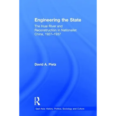 Engineering the State: The Huai River and Reconstruction in Nationalist China, 1927-37