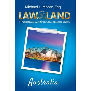 Law of the Land - Australia: A Practical Legal Guide for Tourists and Business Travelers