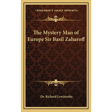 The Mystery Man of Europe Sir Basil Zaharoff