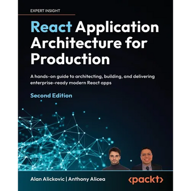 React Application Architecture for Production - Second Edition: A hands-on guide to architecting, building, and delivering enterprise-ready modern Rea