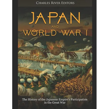 Japan and World War I: The History of the Japanese Empire's Participation in the Great War