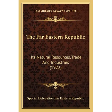 The Far Eastern Republic: Its Natural Resources, Trade And Industries (1922)