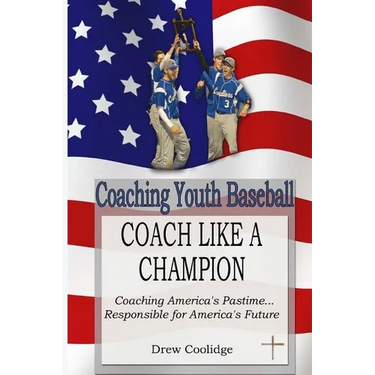 Coaching Youth Baseball: COACH LIKE A CHAMPION: Coaching America's Pastime...Responsible for America's Future