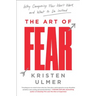 The Art of Fear: Why Conquering Fear Won't Work and What to Do Instead