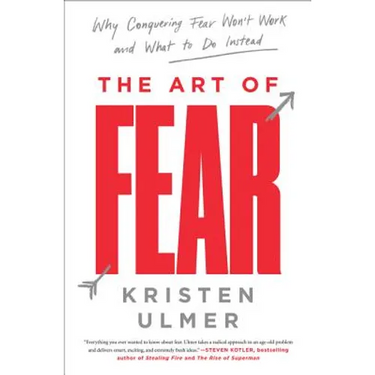The Art of Fear: Why Conquering Fear Won't Work and What to Do Instead