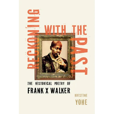 Reckoning with the Past: The Historical Poetry of Frank X Walker
