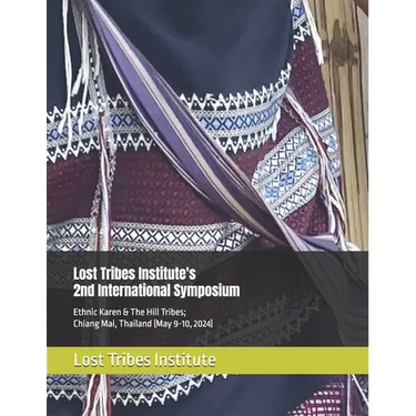 Lost Tribes Institute's 2nd International Symposium: Ethnic Karen & The Hill Tribes; Chiang Mai, Thailand (May 9-10, 2024)