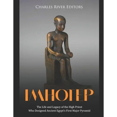 Imhotep: The Life and Legacy of the High Priest Who Designed Ancient Egypt's First Major Pyramid