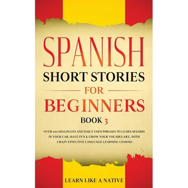 Spanish Short Stories for Beginners Book 3: Over 100 Dialogues and Daily Used Phrases to Learn Spanish in Your Car. Have Fun & Grow Your Vocabulary, w