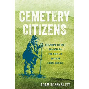 Cemetery Citizens: Reclaiming the Past and Working for Justice in American Burial Grounds