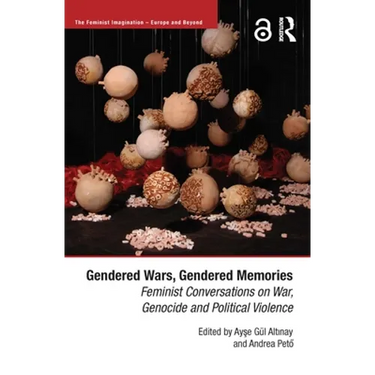Gendered Wars, Gendered Memories: Feminist Conversations on War, Genocide and Political Violence