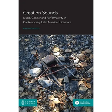 Creation Sounds: Music, Gender and Performativity in Contemporary Latin American Literature
