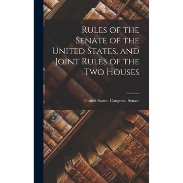 Rules of the Senate of the United States, and Joint Rules of the Two Houses